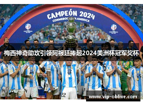 梅西神奇助攻引领阿根廷捧起2024美洲杯冠军奖杯