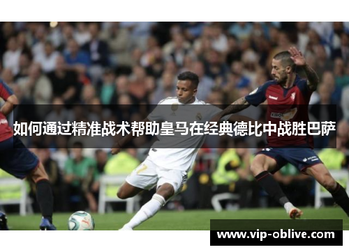 如何通过精准战术帮助皇马在经典德比中战胜巴萨