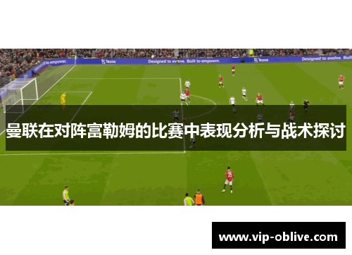 曼联在对阵富勒姆的比赛中表现分析与战术探讨