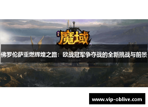 佛罗伦萨重燃辉煌之路：欧战冠军争夺战的全新挑战与前景
