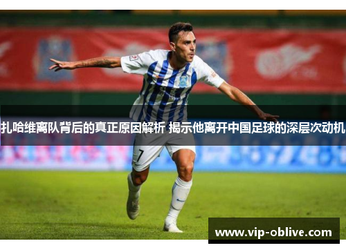 扎哈维离队背后的真正原因解析 揭示他离开中国足球的深层次动机